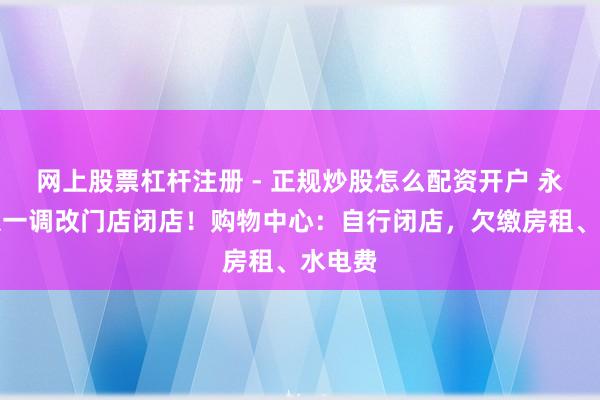 网上股票杠杆注册 - 正规炒股怎么配资开户 永辉北京一调改门店闭店！购物中心：自行闭店，欠缴房租、水电费